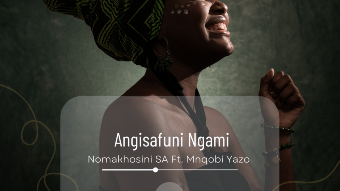 Nomakhosini SA ft Mnqobi Yazo – Angisafuni Ngami